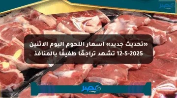 «تحديث جديد» أسعار اللحوم اليوم الإثنين 12-5-2025 تشهد تراجعًا طفيفًا بالمنافذ